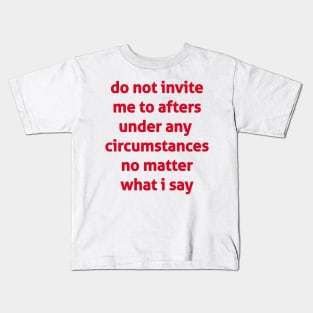 Do Not Invite Me To Afters Under Any  Circumstances No Matter What I Say Kids T-Shirt